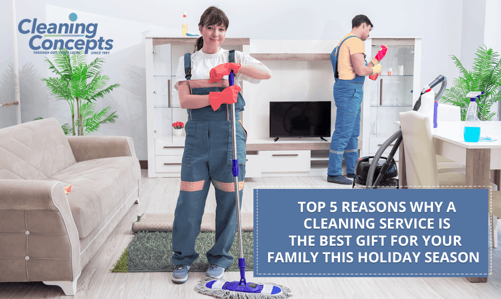 Top 5 Reasons Why A Cleaning Service Is The Best Gift For Your Family This Holiday Season